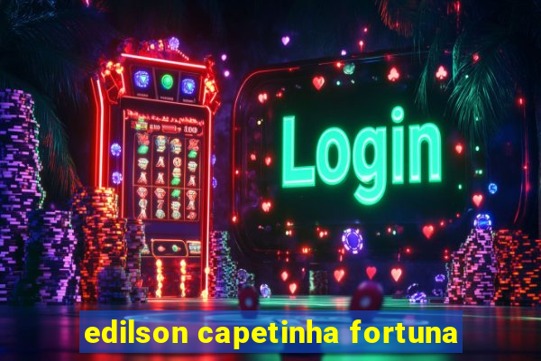 edilson capetinha fortuna